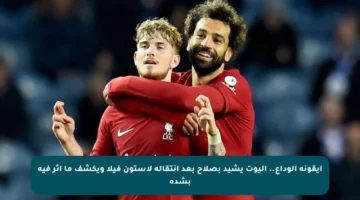 أيقونة الوداع.. إليوت يشيد بصلاح بعد انتقاله لأستون فيلا ويكشف ما أثر فيه بشدة